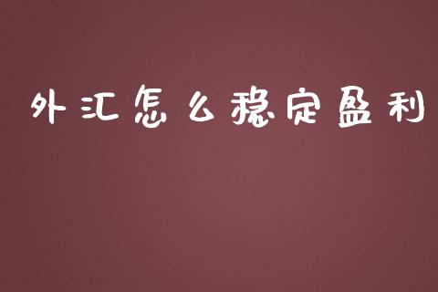 外汇怎么稳定盈利_https://cj.lansai.wang_财经问答_第1张