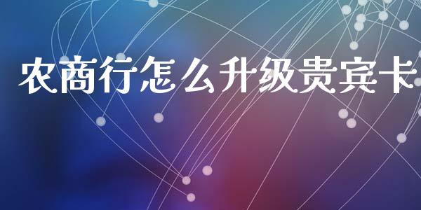 农商行怎么升级贵宾卡_https://cj.lansai.wang_金融问答_第1张