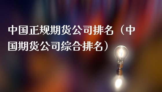 中国正规期货公司排名（中国期货公司综合排名）_https://cj.lansai.wang_财经百问_第1张