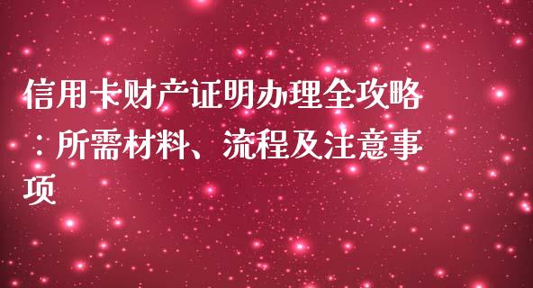 信用卡财产证明办理全攻略：所需材料、流程及注意事项_https://cj.lansai.wang_股市问答_第1张