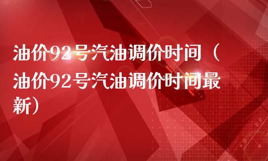 油价92号汽油调价时间（油价92号汽油调价时间最新）_https://cj.lansai.wang_期货问答_第1张