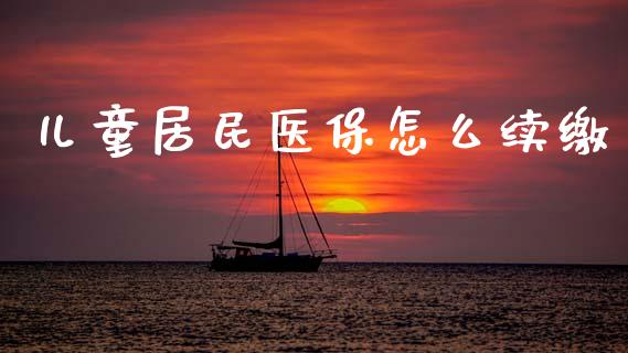 儿童居民医保怎么续缴_https://cj.lansai.wang_保险问答_第1张