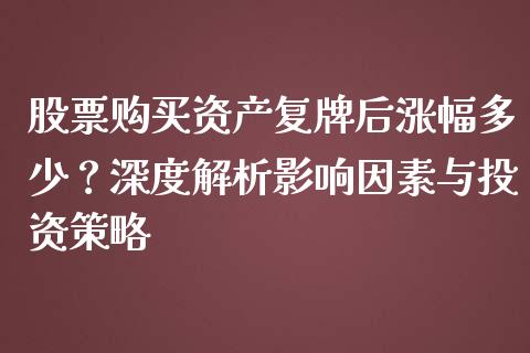 股票购买资产复牌后涨幅多少？深度解析影响因素与投资策略_https://cj.lansai.wang_保险问答_第1张