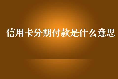 信用卡分期付款是什么意思_https://cj.lansai.wang_金融问答_第1张