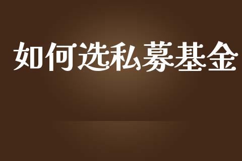 如何选私募基金_https://cj.lansai.wang_财经问答_第1张