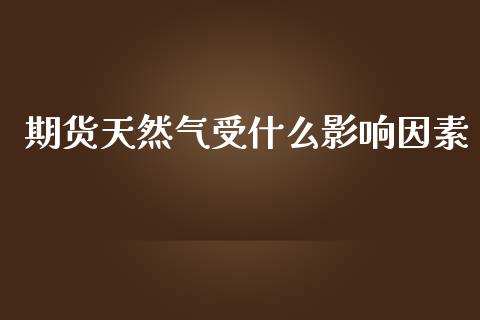 期货天然气受什么影响因素_https://cj.lansai.wang_股市问答_第1张