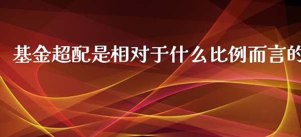 基金超配是相对于什么比例而言的_https://cj.lansai.wang_理财问答_第1张