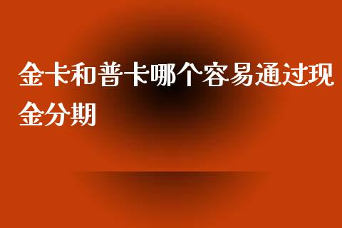 金卡和普卡哪个容易通过现金分期_https://cj.lansai.wang_股市问答_第1张