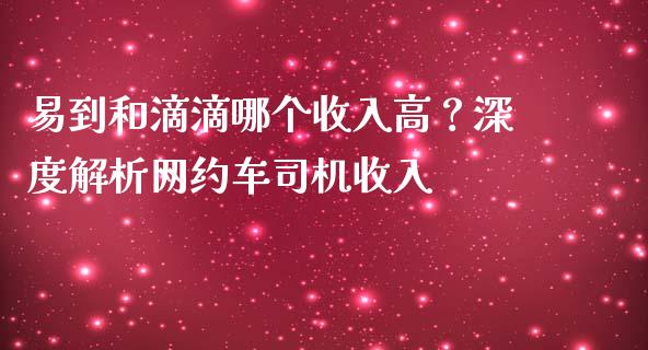 易到和滴滴哪个收入高？深度解析网约车司机收入_https://cj.lansai.wang_理财问答_第1张