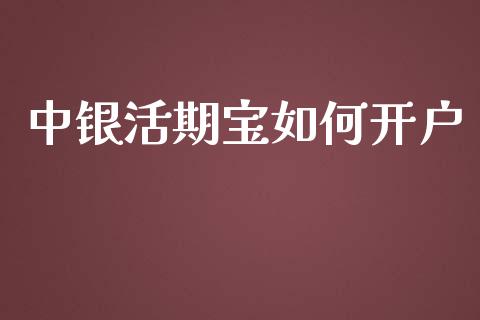 中银活期宝如何开户_https://cj.lansai.wang_理财问答_第1张