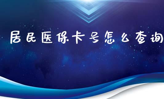 居民医保卡号怎么查询_https://cj.lansai.wang_保险问答_第1张