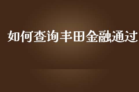 如何查询丰田金融通过_https://cj.lansai.wang_保险问答_第1张