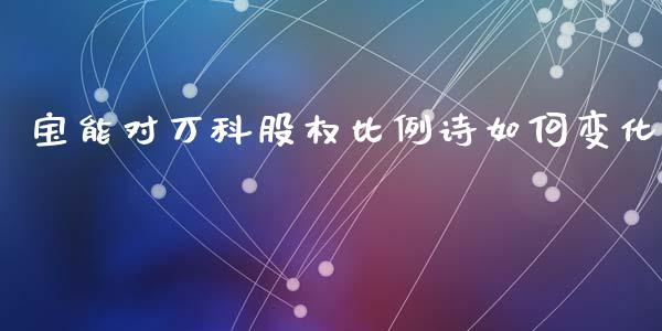 宝能对万科股权比例诗如何变化_https://cj.lansai.wang_财经问答_第1张