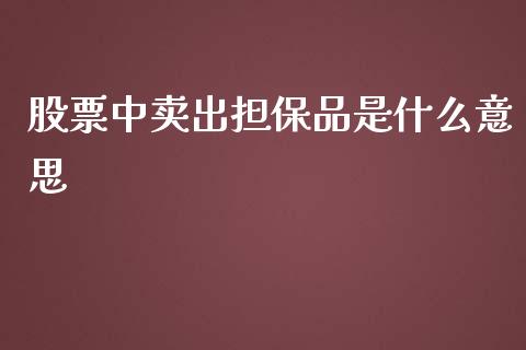 股票中卖出担保品是什么意思_https://cj.lansai.wang_期货问答_第1张