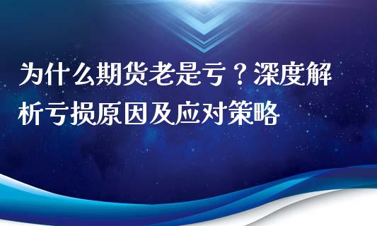 为什么期货老是亏？深度解析亏损原因及应对策略_https://cj.lansai.wang_金融问答_第1张