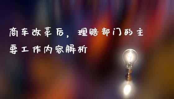 商车改革后，理赔部门的主要工作内容解析_https://cj.lansai.wang_理财问答_第1张