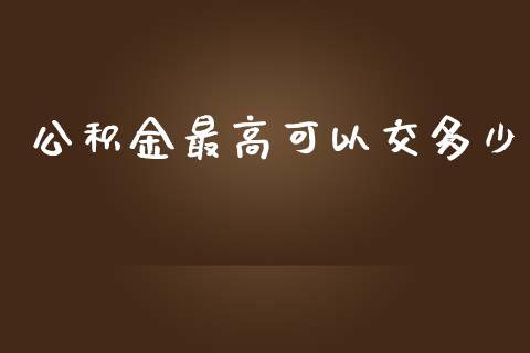 公积金最高可以交多少_https://cj.lansai.wang_金融问答_第1张