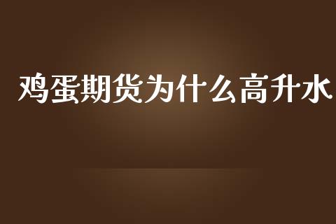 鸡蛋期货为什么高升水_https://cj.lansai.wang_理财问答_第1张