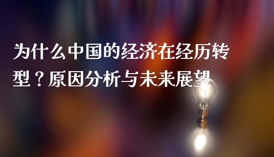 为什么中国的经济在经历转型？原因分析与未来展望_https://cj.lansai.wang_财经百问_第1张