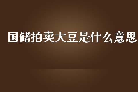 国储拍卖大豆是什么意思_https://cj.lansai.wang_会计问答_第1张