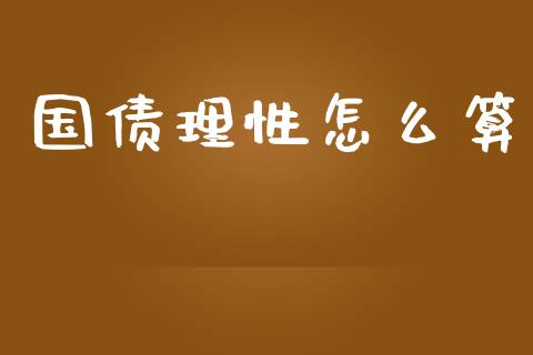 国债理性怎么算_https://cj.lansai.wang_理财问答_第1张