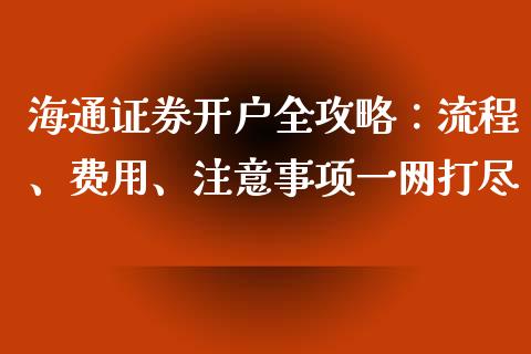 海通证券开户全攻略：流程、费用、注意事项一网打尽_https://cj.lansai.wang_期货问答_第1张