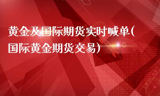 黄金及国际期货实时喊单(国际黄金期货交易)_https://cj.lansai.wang_保险问答_第1张