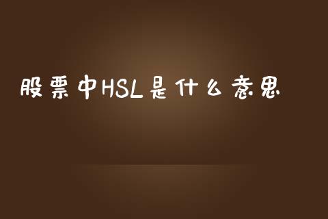 股票中HSL是什么意思_https://cj.lansai.wang_期货问答_第1张