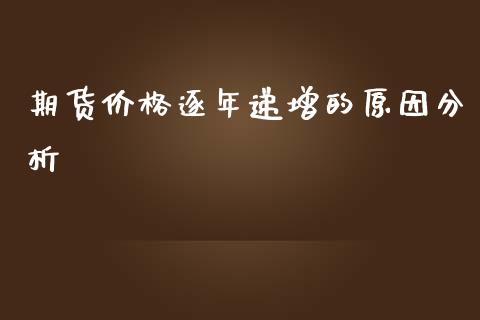 期货价格逐年递增的原因分析_https://cj.lansai.wang_保险问答_第1张