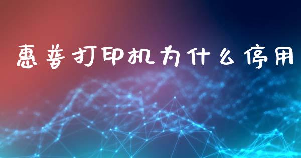 惠普打印机为什么停用_https://cj.lansai.wang_理财问答_第1张