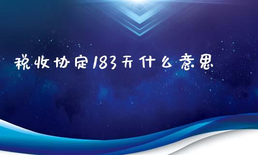 税收协定183天什么意思_https://cj.lansai.wang_会计问答_第1张