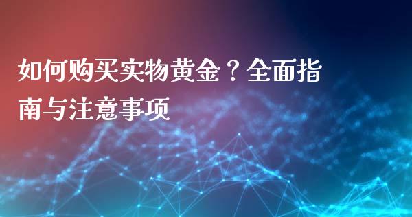 如何购买实物黄金？全面指南与注意事项_https://cj.lansai.wang_期货问答_第1张