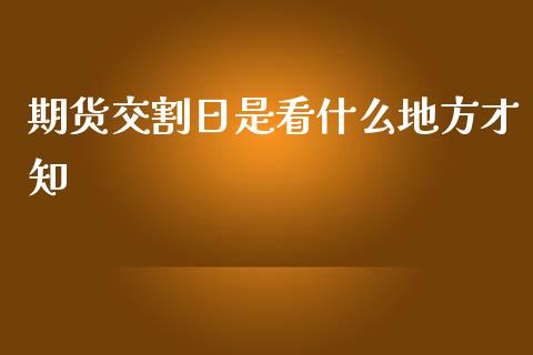 期货交割日是看什么地方才知_https://cj.lansai.wang_期货问答_第1张