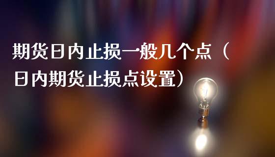 期货日内止损一般几个点（日内期货止损点设置）_https://cj.lansai.wang_股市问答_第1张