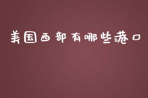 美国西部有哪些港口_https://cj.lansai.wang_股市问答_第1张