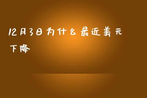 12月3日为什么最近美元下降_https://cj.lansai.wang_财经问答_第1张