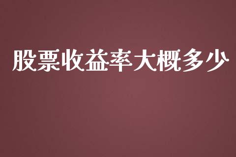 股票收益率大概多少_https://cj.lansai.wang_股市问答_第1张