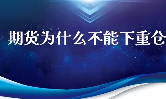 期货为什么不能下重仓_https://cj.lansai.wang_金融问答_第1张