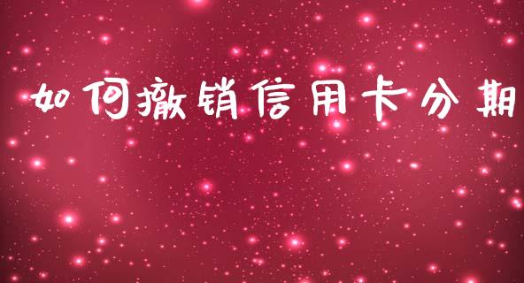 如何撤销信用卡分期_https://cj.lansai.wang_理财问答_第1张