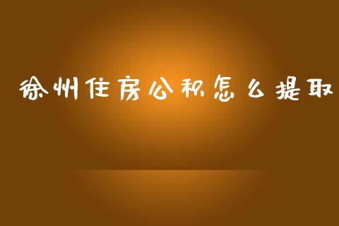 徐州住房公积怎么提取_https://cj.lansai.wang_保险问答_第1张