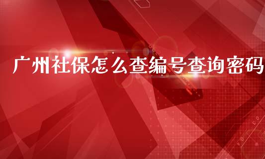 广州社保怎么查编号查询密码_https://cj.lansai.wang_保险问答_第1张