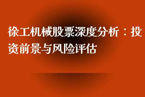 徐工机械股票深度分析：投资前景与风险评估_https://cj.lansai.wang_会计问答_第1张