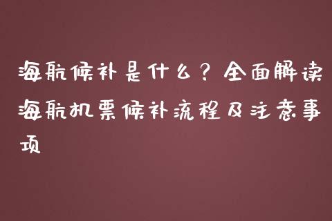 海航候补是什么？全面解读海航机票候补流程及注意事项_https://cj.lansai.wang_财经问答_第1张