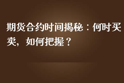 期货合约时间揭秘：何时买卖，如何把握？_https://cj.lansai.wang_保险问答_第1张