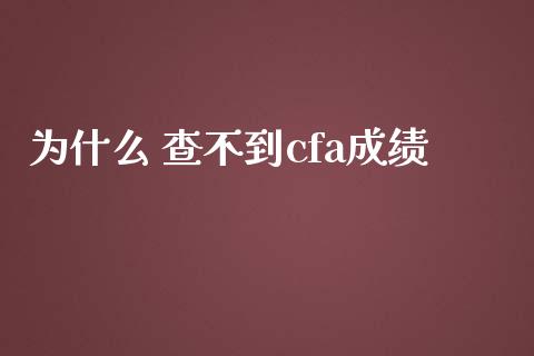 为什么 查不到cfa成绩_https://cj.lansai.wang_会计问答_第1张