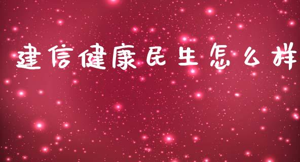 建信健康民生怎么样_https://cj.lansai.wang_期货问答_第1张