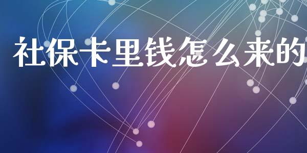 社保卡里钱怎么来的_https://cj.lansai.wang_保险问答_第1张