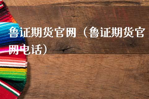 鲁证期货官网（鲁证期货官网电话）_https://cj.lansai.wang_期货问答_第1张