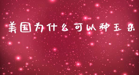 美国为什么可以种玉米_https://cj.lansai.wang_财经百问_第1张