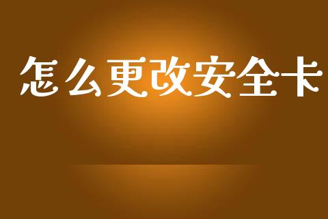 怎么更改安全卡_https://cj.lansai.wang_理财问答_第1张